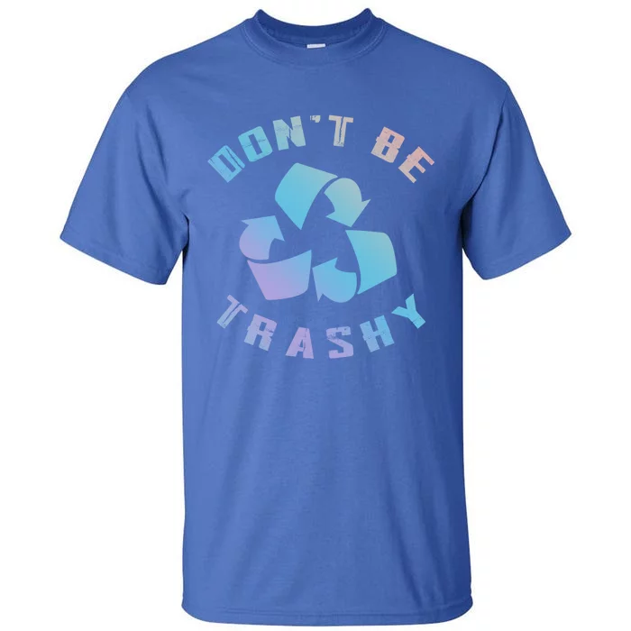 Don't Be Trashy Reduce Reuse Recycle Happy Earth Day Cute Gift Tall T-Shirt