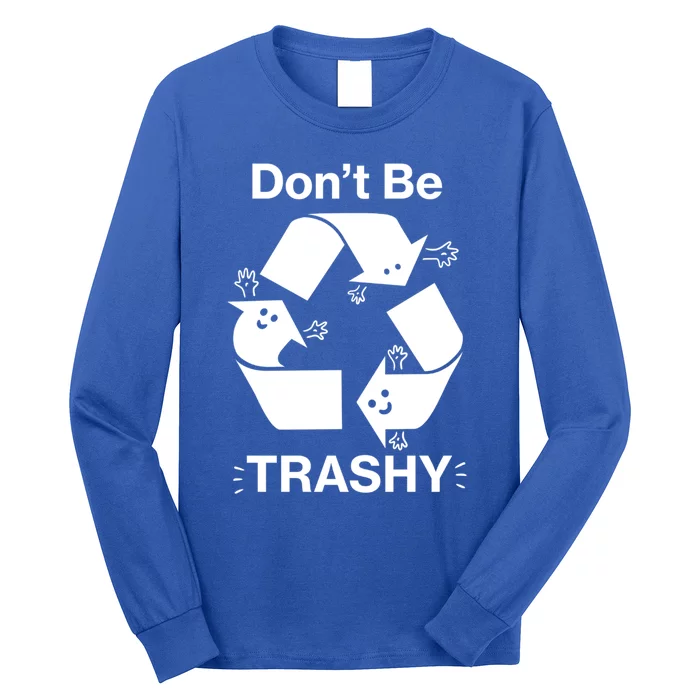 Dont Be Trashy Funny Earth Day Recycling Symbol Gift Long Sleeve Shirt