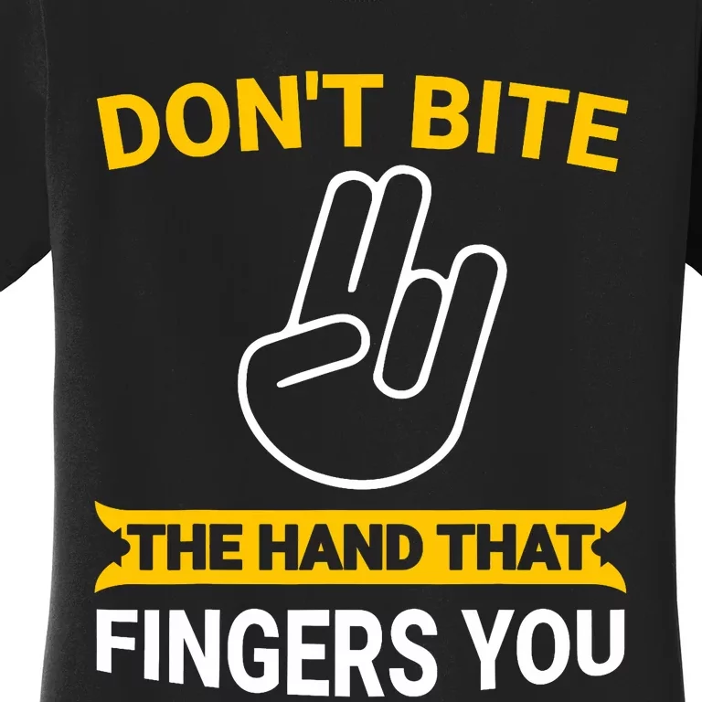 DonT Bite The Hand That Fingers You Women's T-Shirt