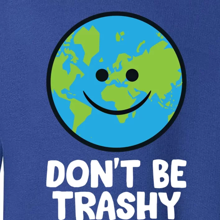 Don't Be Trashy Save The Planet Nature Earth Gift Toddler Sweatshirt