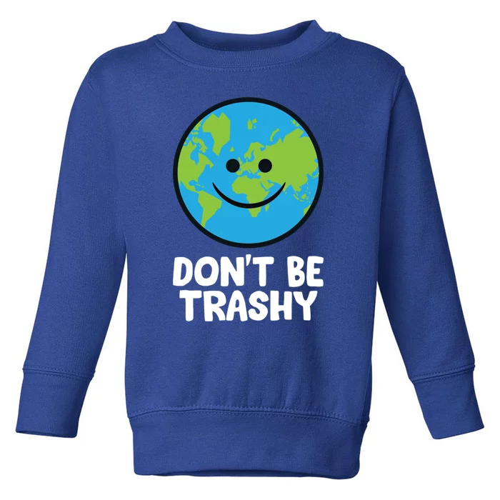 Don't Be Trashy Save The Planet Nature Earth Gift Toddler Sweatshirt