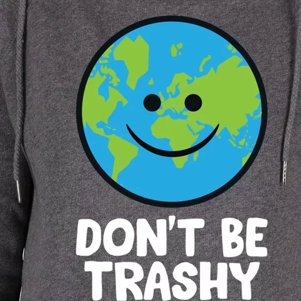 Don't Be Trashy Save The Planet Nature Earth Gift Womens Funnel Neck Pullover Hood