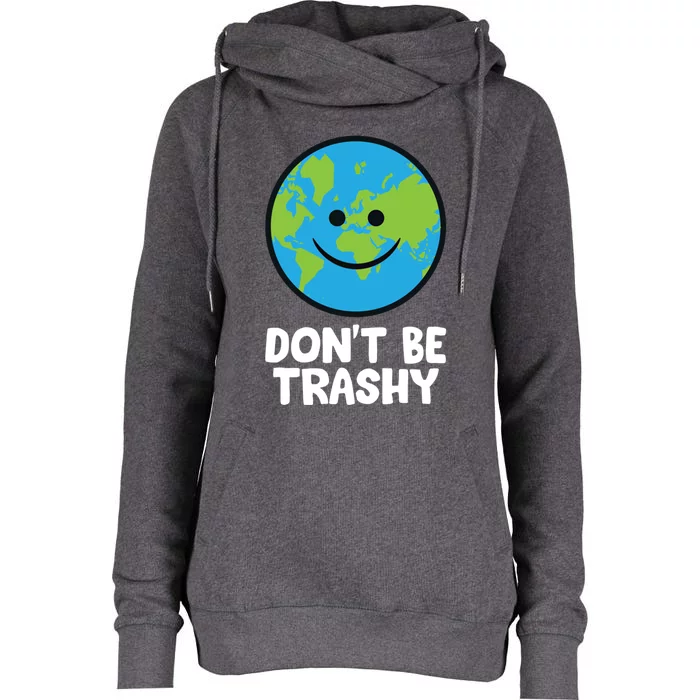 Don't Be Trashy Save The Planet Nature Earth Gift Womens Funnel Neck Pullover Hood