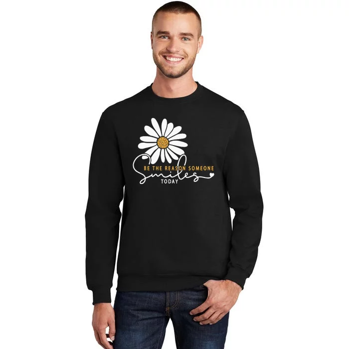 Daisy Be The Reason Someone Smiles Today Tall Sweatshirt