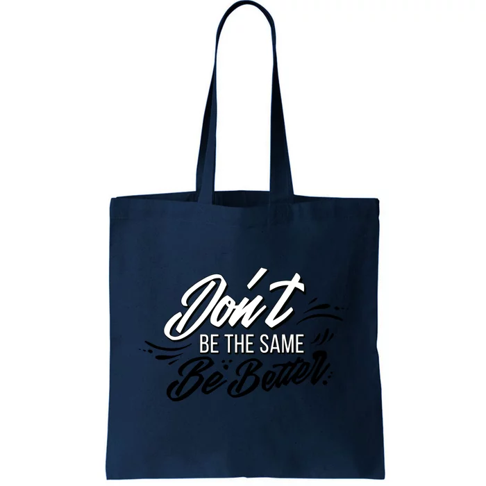 Don't Be The Same Be Better Inspiration Quote Tote Bag