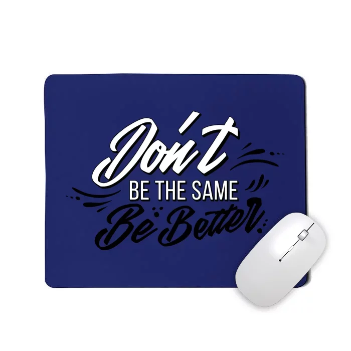 Don't Be The Same Be Better Inspiration Quote Mousepad