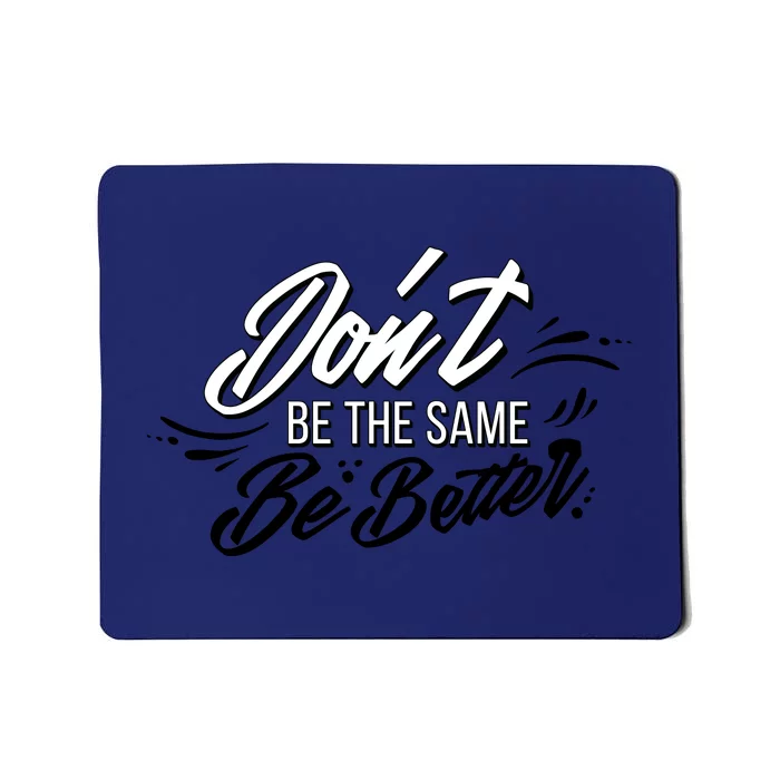 Don't Be The Same Be Better Inspiration Quote Mousepad