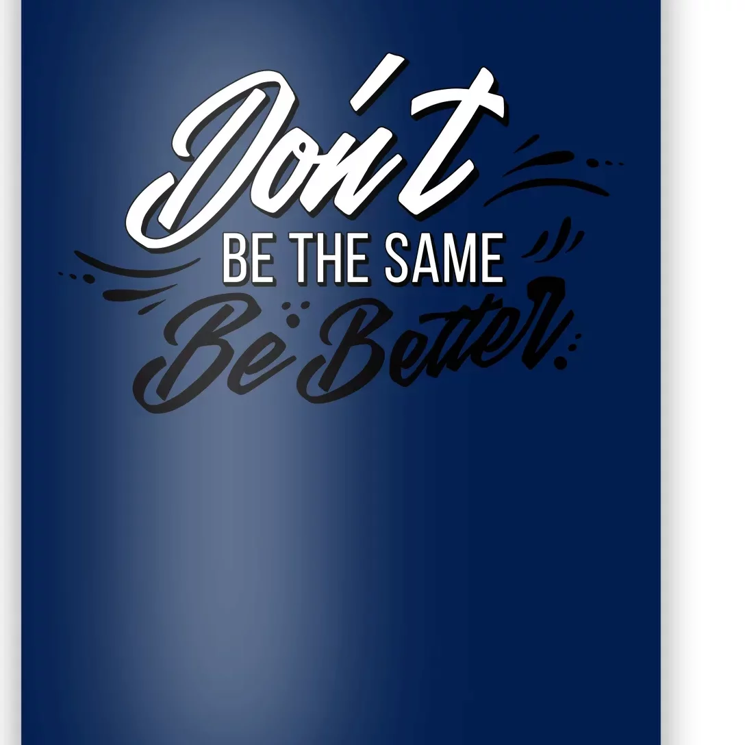 Don't Be The Same Be Better Inspiration Quote Poster