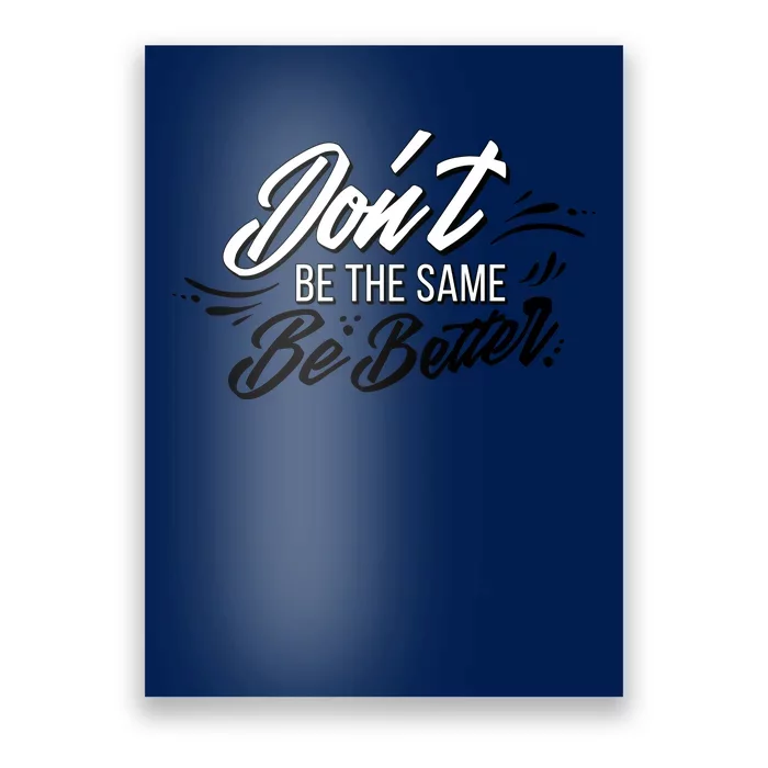 Don't Be The Same Be Better Inspiration Quote Poster