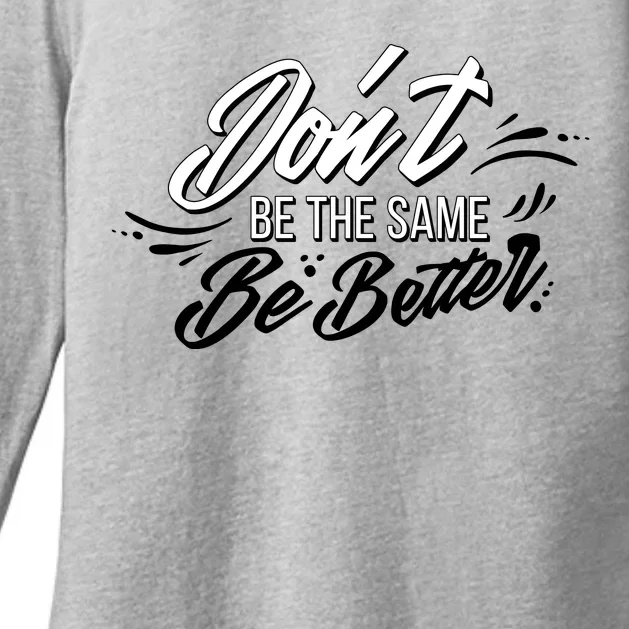 Don't Be The Same Be Better Inspiration Quote Womens CVC Long Sleeve Shirt