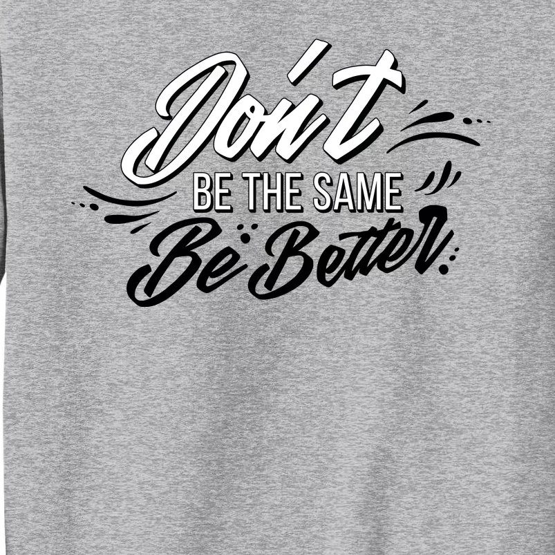 Don't Be The Same Be Better Inspiration Quote Tall Sweatshirt