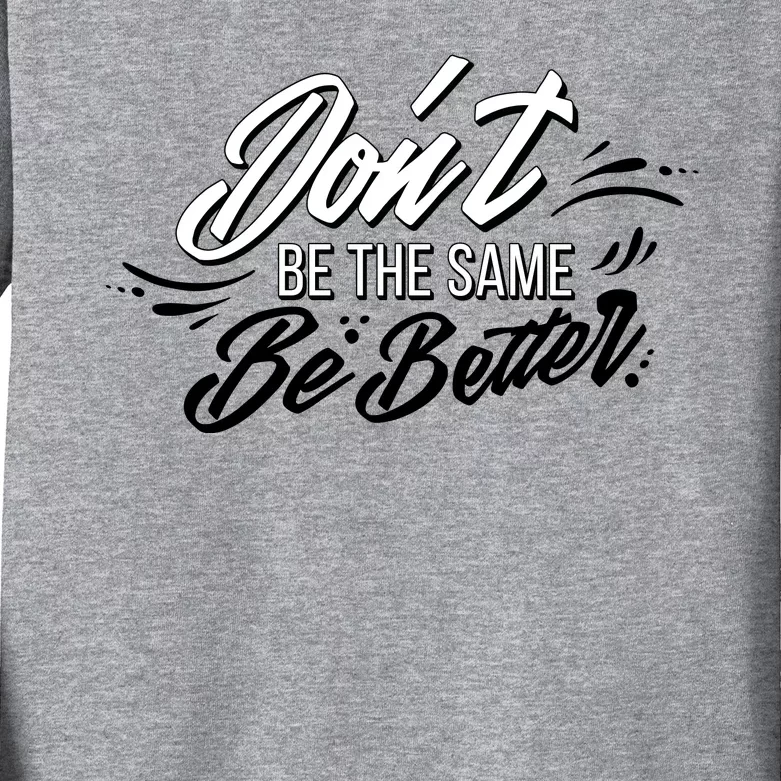 Don't Be The Same Be Better Inspiration Quote Kids Long Sleeve Shirt