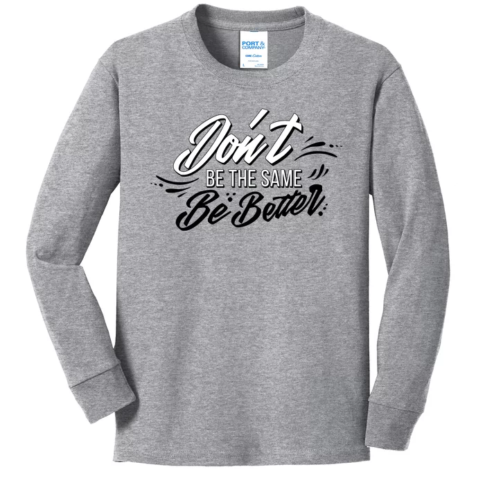 Don't Be The Same Be Better Inspiration Quote Kids Long Sleeve Shirt