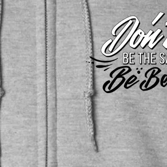 Don't Be The Same Be Better Inspiration Quote Full Zip Hoodie