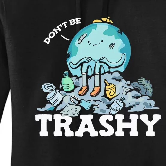 Don't Be Trashy Garbage Pollution Earth Day Advocacy Women's Pullover Hoodie