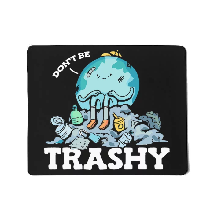 Don't Be Trashy Garbage Pollution Earth Day Advocacy Mousepad