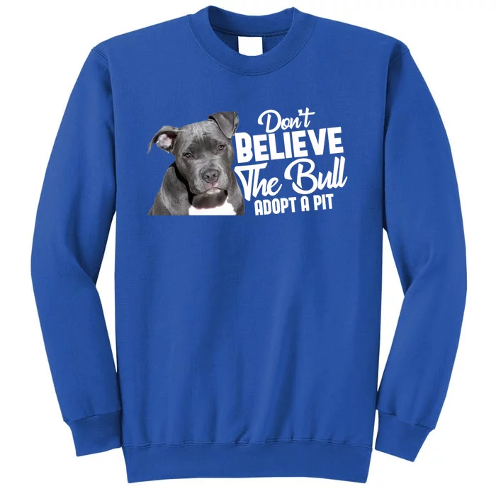 Don't Believe The Bull Adopt A Pit Cool Gift Pitbull Lovers Rescue Gift Tall Sweatshirt