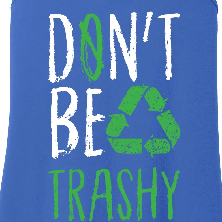 Dont Be Trashy Earth Day Recycle Environt Earth Gift Ladies Essential Tank