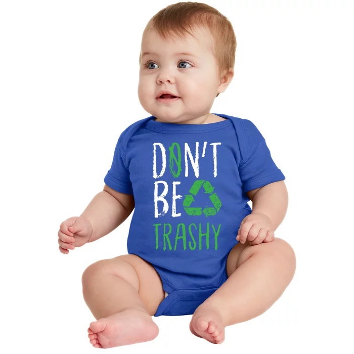 Dont Be Trashy Earth Day Recycle Environt Earth Gift Baby Bodysuit