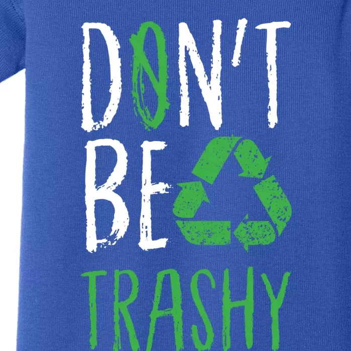 Dont Be Trashy Earth Day Recycle Environt Earth Gift Baby Bodysuit