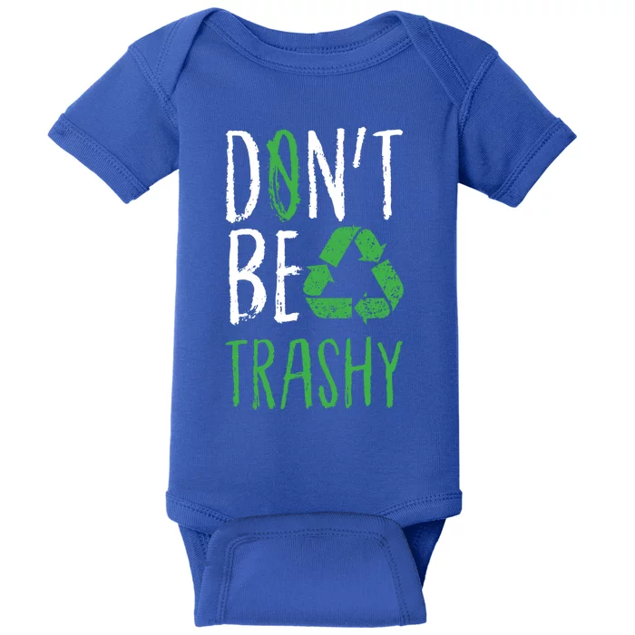 Dont Be Trashy Earth Day Recycle Environt Earth Gift Baby Bodysuit