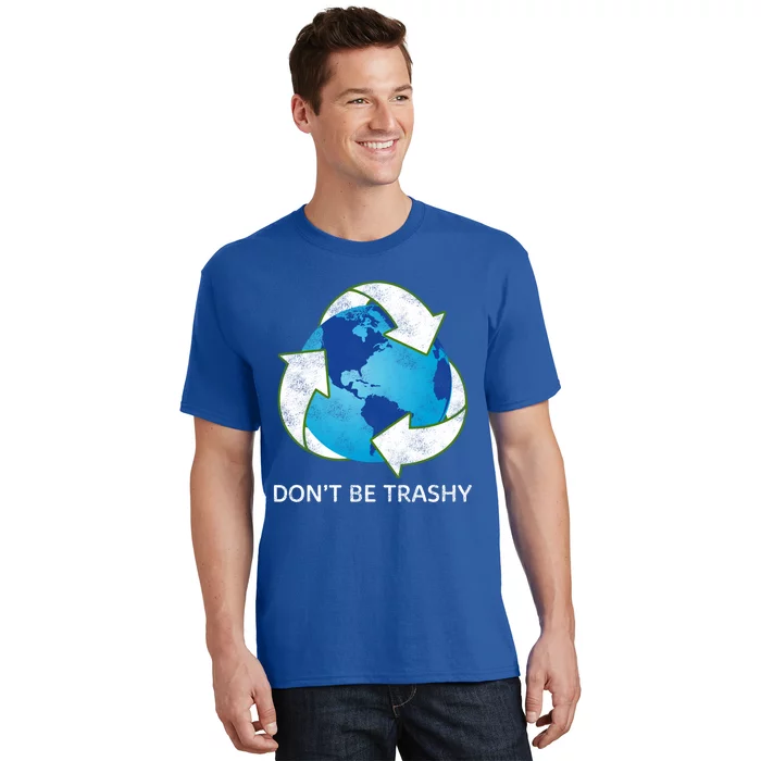 Dont Be Trashy Earth Day Recycle Nature Save The Planet Gift T-Shirt