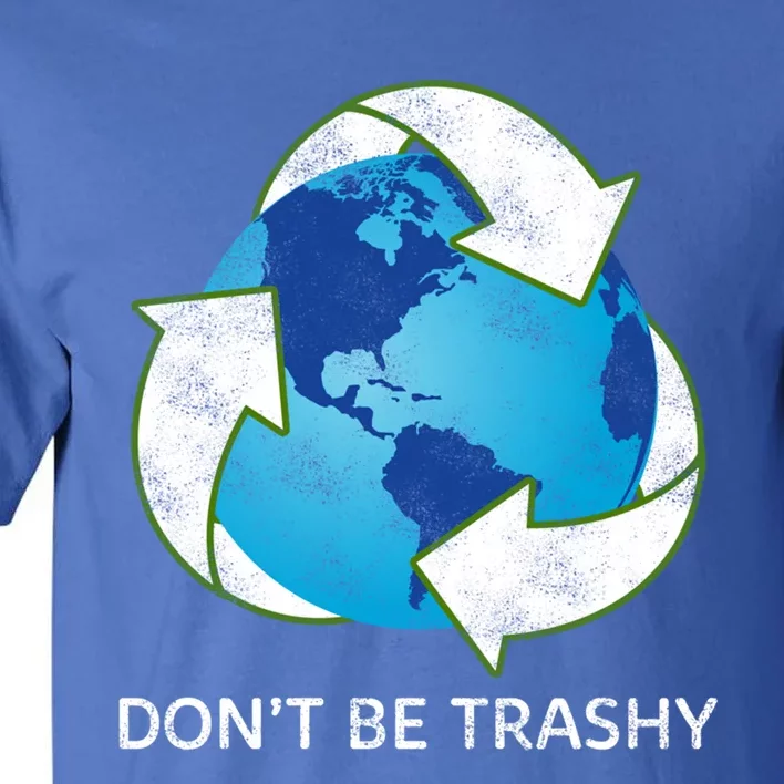 Dont Be Trashy Earth Day Recycle Nature Save The Planet Gift Tall T-Shirt