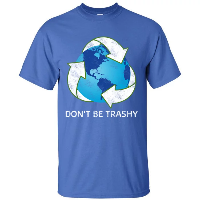 Dont Be Trashy Earth Day Recycle Nature Save The Planet Gift Tall T-Shirt