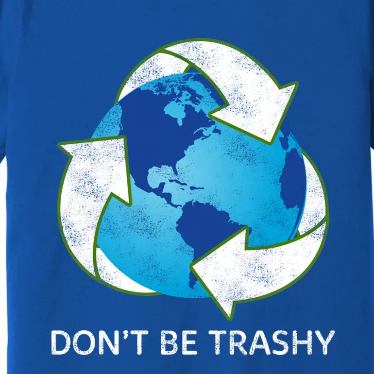 Dont Be Trashy Earth Day Recycle Nature Save The Planet Gift Premium T-Shirt