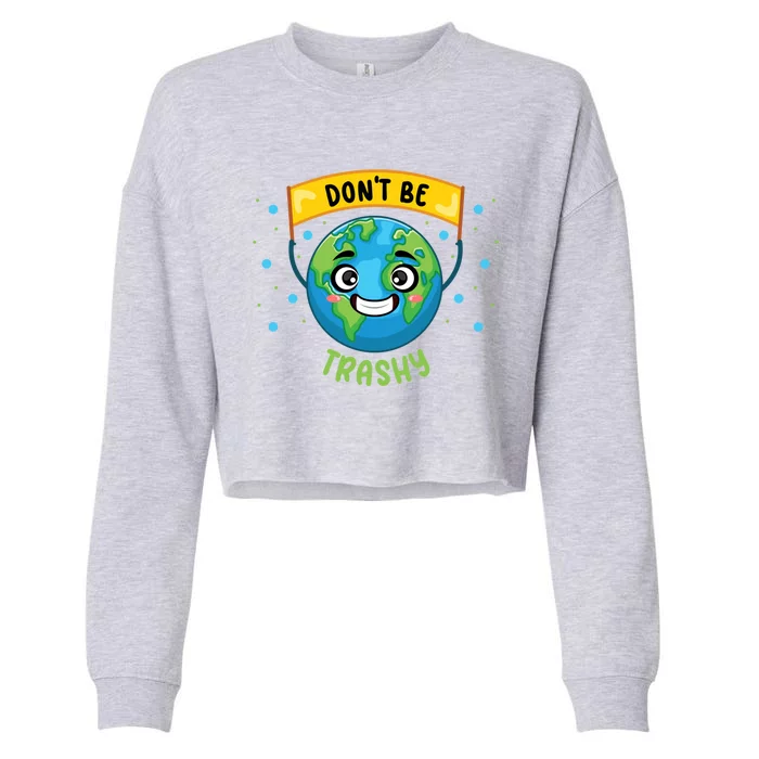 Don’t Be Trashy Save Planet Teacher Science Climate Change Cool Gift Cropped Pullover Crew