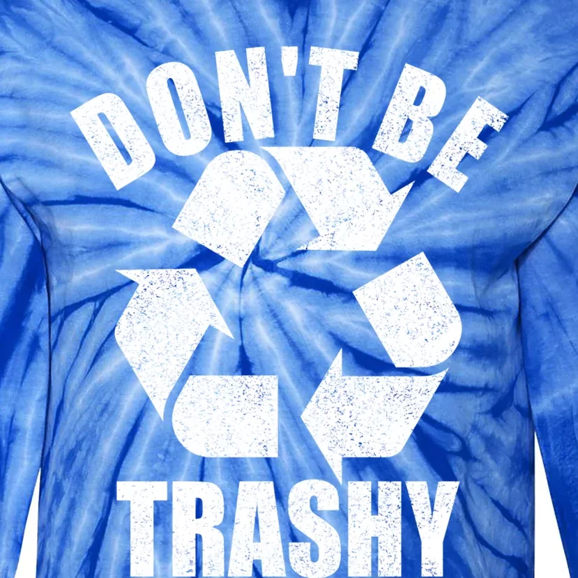 Dont Be Trashy Funny Earth Day Recycling Stop Pollution Gift Tie-Dye Long Sleeve Shirt