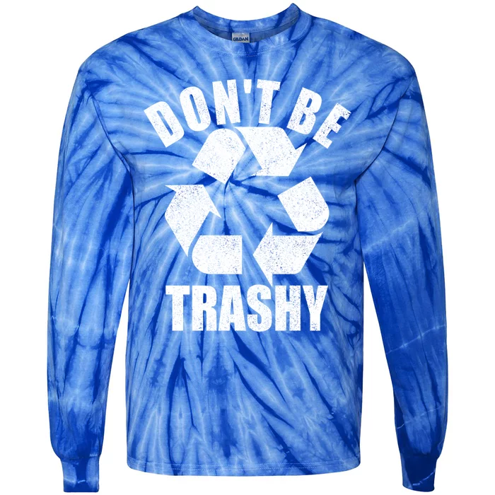 Dont Be Trashy Funny Earth Day Recycling Stop Pollution Gift Tie-Dye Long Sleeve Shirt