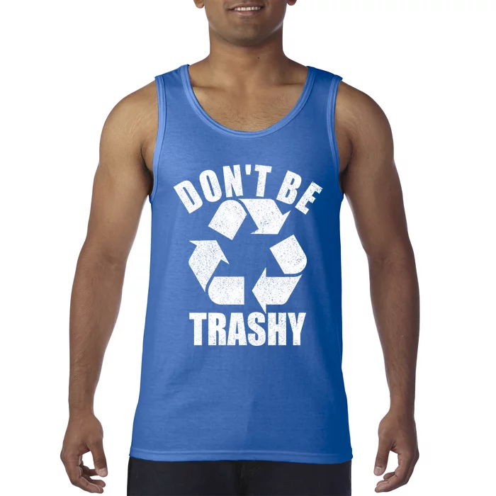 Dont Be Trashy Funny Earth Day Recycling Stop Pollution Gift Tank Top