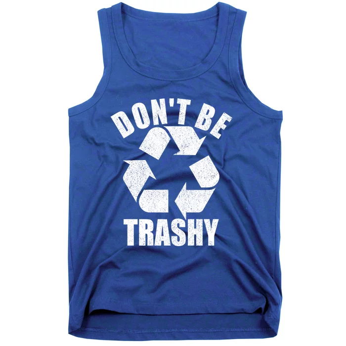 Dont Be Trashy Funny Earth Day Recycling Stop Pollution Gift Tank Top