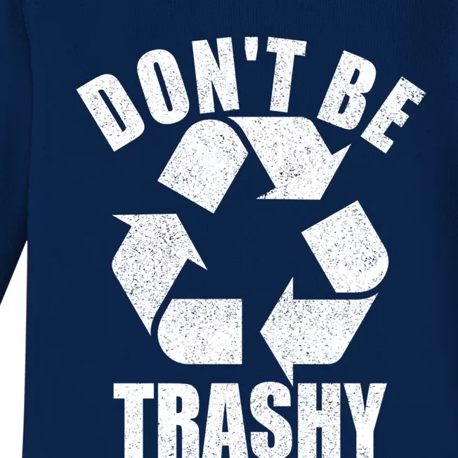 Dont Be Trashy Funny Earth Day Recycling Stop Pollution Gift Baby Long Sleeve Bodysuit