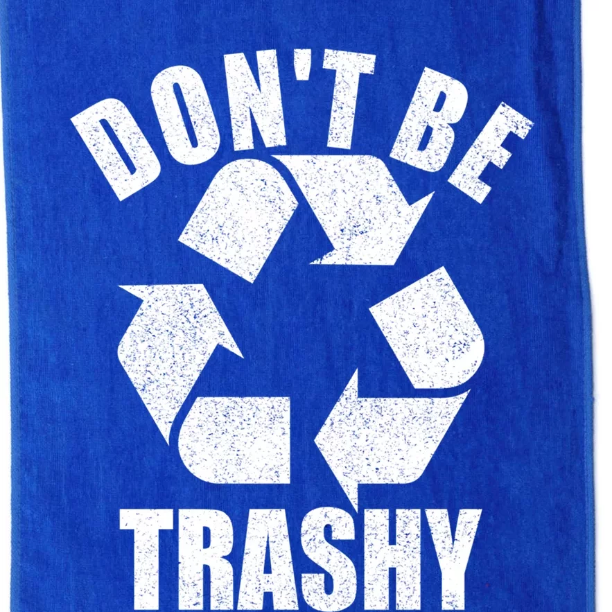 Dont Be Trashy Funny Earth Day Recycling Stop Pollution Gift Platinum Collection Golf Towel