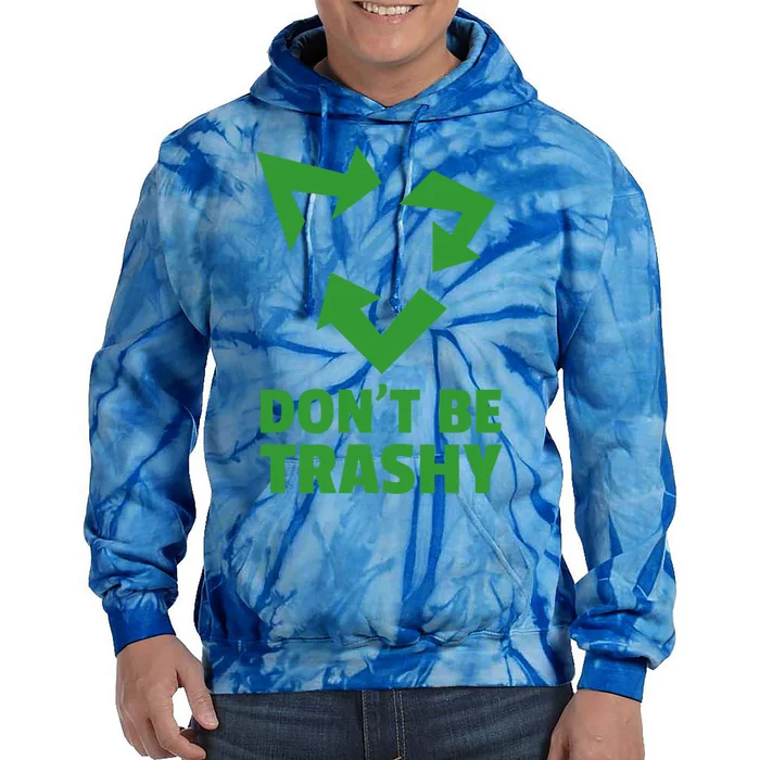 Don't Be Trashy Great Gift Reduce Recycle And Reuse Great Gift Environtalist Coo Tie Dye Hoodie