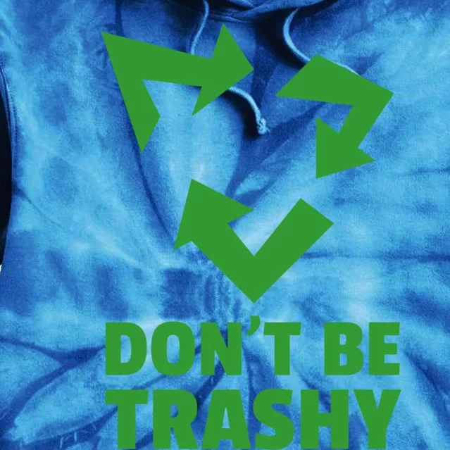 Don't Be Trashy Great Gift Reduce Recycle And Reuse Great Gift Environtalist Coo Tie Dye Hoodie