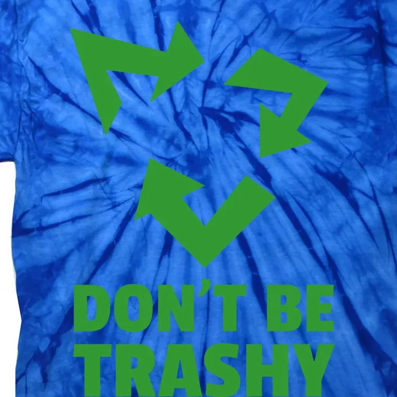 Don't Be Trashy Great Gift Reduce Recycle And Reuse Great Gift Environtalist Coo Tie-Dye T-Shirt