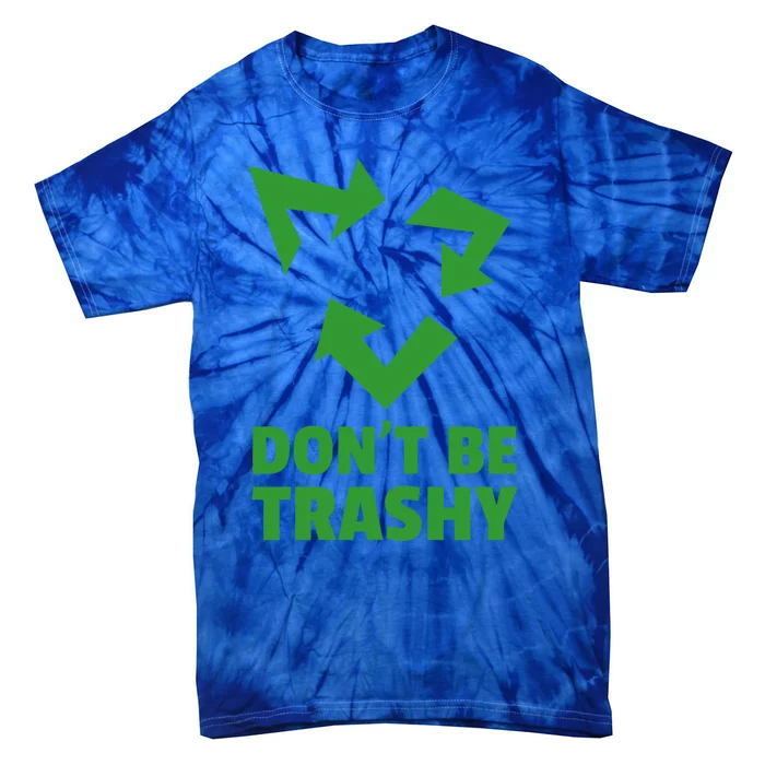 Don't Be Trashy Great Gift Reduce Recycle And Reuse Great Gift Environtalist Coo Tie-Dye T-Shirt