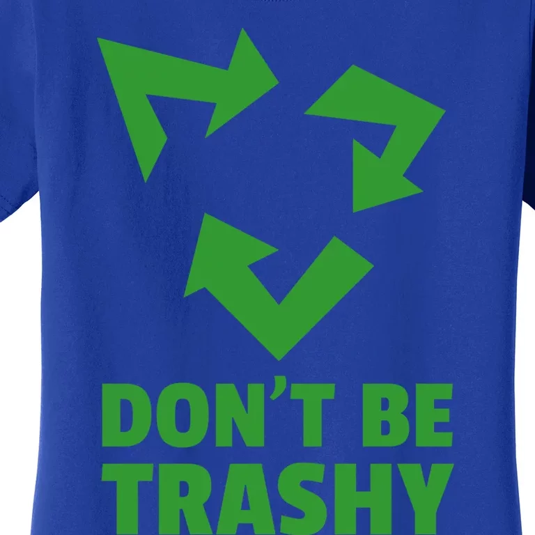 Don't Be Trashy Great Gift Reduce Recycle And Reuse Great Gift Environtalist Coo Women's T-Shirt