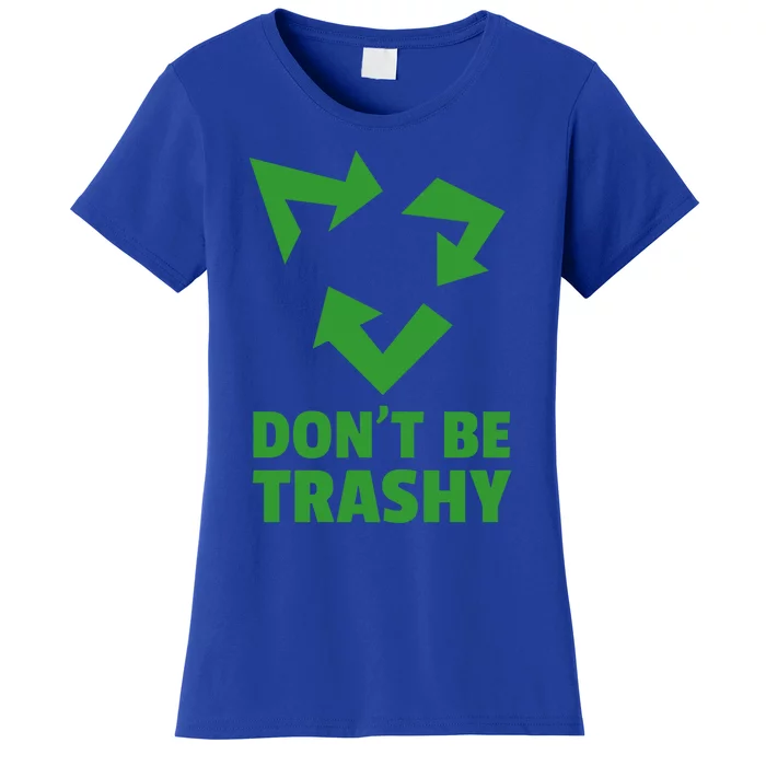 Don't Be Trashy Great Gift Reduce Recycle And Reuse Great Gift Environtalist Coo Women's T-Shirt