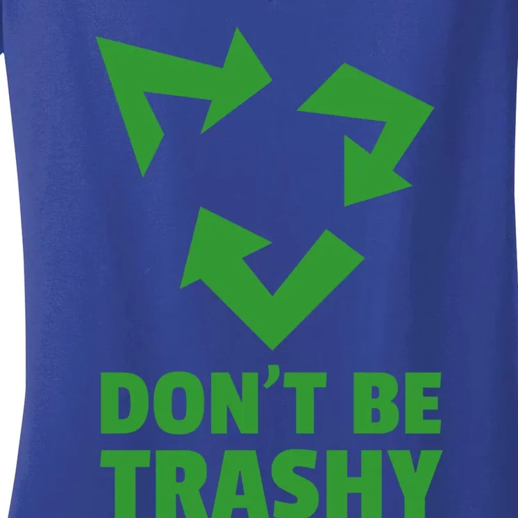 Don't Be Trashy Great Gift Reduce Recycle And Reuse Great Gift Environtalist Coo Women's V-Neck T-Shirt