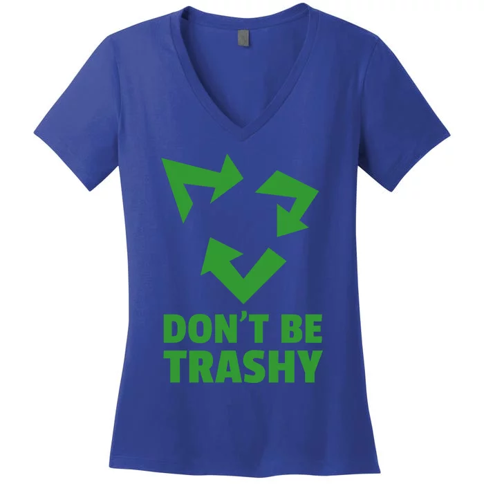 Don't Be Trashy Great Gift Reduce Recycle And Reuse Great Gift Environtalist Coo Women's V-Neck T-Shirt