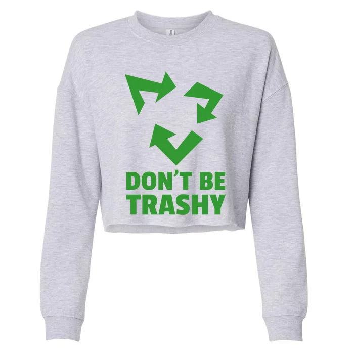 Don't Be Trashy Great Gift Reduce Recycle And Reuse Great Gift Environtalist Coo Cropped Pullover Crew