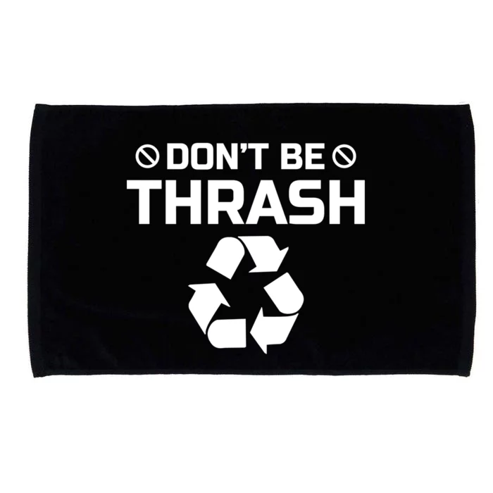 Dont Be Trashy Funny Recycle Icon Trash Collector Gift Funny Gift Microfiber Hand Towel