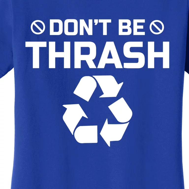 Dont Be Trashy Funny Recycle Icon Trash Collector Gift Funny Gift Women's T-Shirt