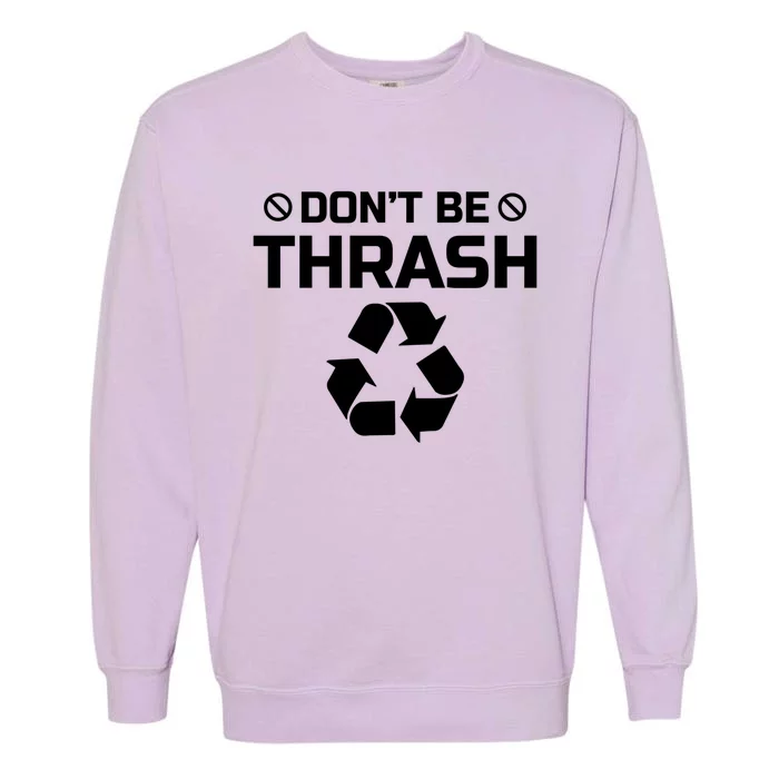 Dont Be Trashy Funny Recycle Icon Trash Collector Gift Funny Gift Garment-Dyed Sweatshirt