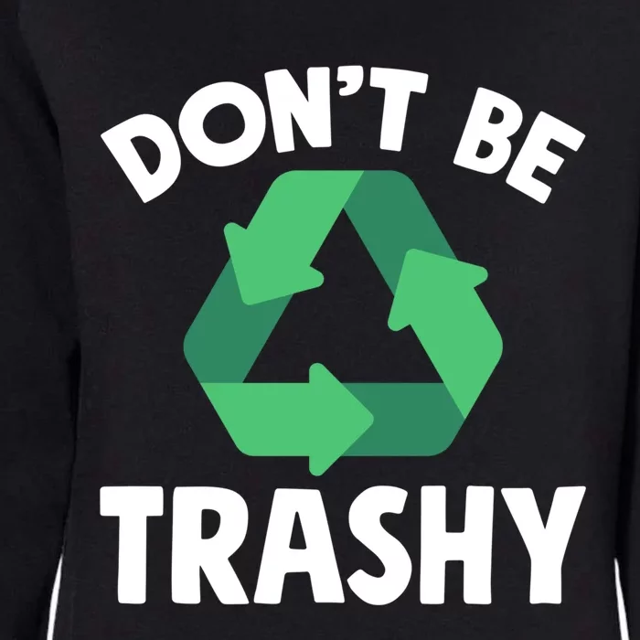 Dont Be Trashy Gift Global Warming Environtal Recycling Gift Womens California Wash Sweatshirt