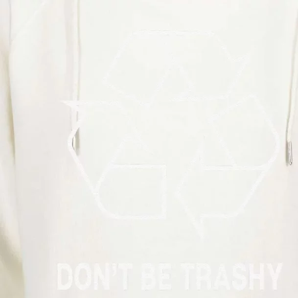 Don't Be Trashy Funny Earth Day Womens Funnel Neck Pullover Hood